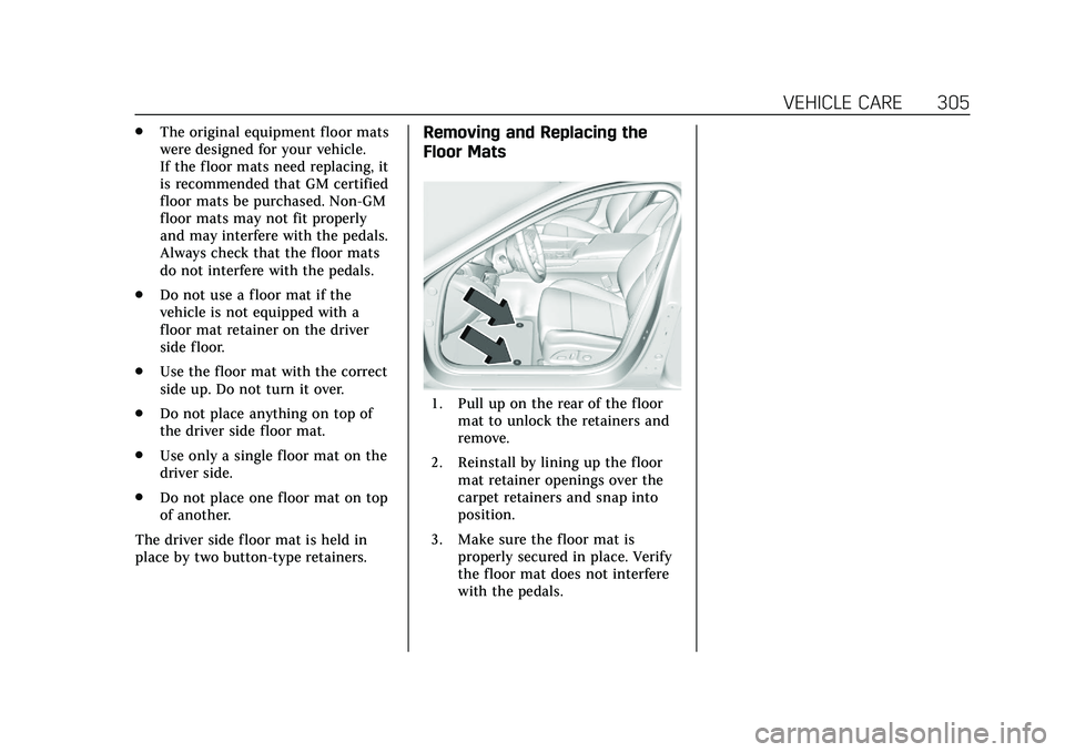 CADILLAC CT5 2020 Owners Manual Cadillac CT5 Owner Manual (GMNA-Localizing-U.S./Canada-13060105) -
2020 - CRC - 2/14/20
VEHICLE CARE 305
.The original equipment floor mats
were designed for your vehicle.
If the floor mats need repla CADILLAC CT5 2020 Owners Manual Cadillac CT5 Owner Manual (GMNA-Localizing-U.S./Canada-13060105) -
2020 - CRC - 2/14/20
VEHICLE CARE 305
.The original equipment floor mats
were designed for your vehicle.
If the floor mats need repla