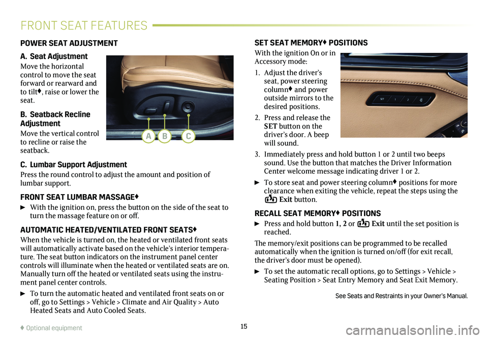 CADILLAC CT5 2020  Convenience & Personalization Guide 15
FRONT SEAT FEATURES
POWER SEAT ADJUSTMENT
A. Seat Adjustment
Move the horizontal control to move the seat forward or rearward and to tilt♦, raise or lower the seat. 
B. Seatback Recline Adjustmen