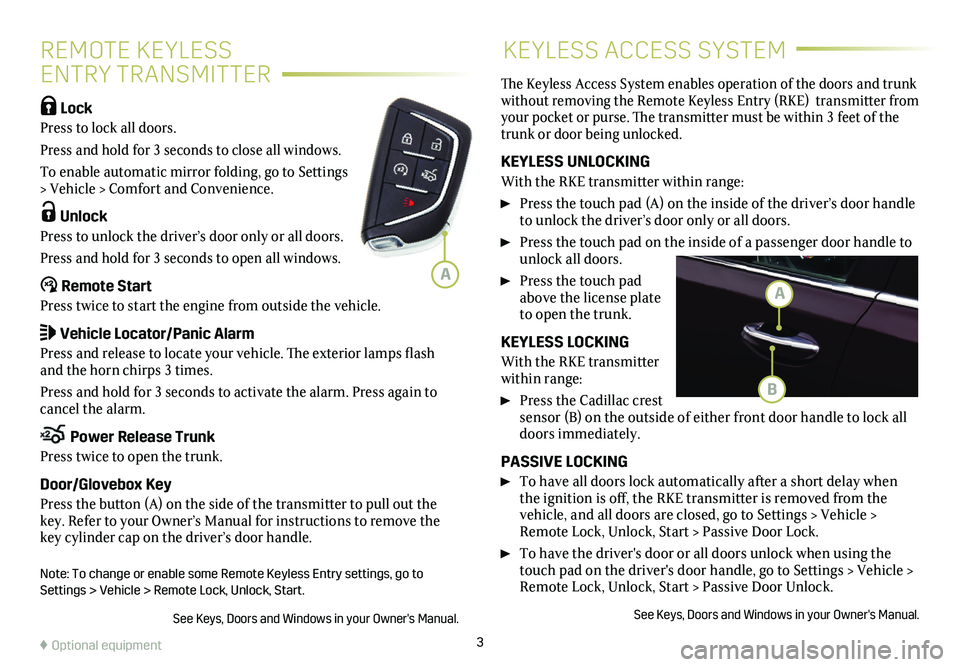 CADILLAC CT5 2020  Convenience & Personalization Guide 3
REMOTE KEYLESS  
ENTRY TRANSMITTER
KEYLESS ACCESS SYSTEM
 Lock 
Press to lock all doors. 
Press and hold for 3 seconds to close all  windows.
To enable automatic mirror folding, go to Settings > Veh