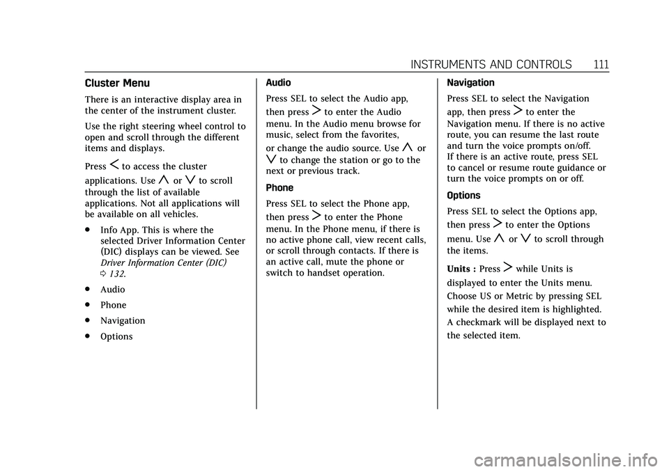 CADILLAC CT6 2020 Owners Guide Cadillac CT6 Owner Manual (GMNA-Localizing-U.S./Canada-13566829) -
2020 - CRC - 6/11/19
INSTRUMENTS AND CONTROLS 111
Cluster Menu
There is an interactive display area in
the center of the instrument c CADILLAC CT6 2020 Owners Guide Cadillac CT6 Owner Manual (GMNA-Localizing-U.S./Canada-13566829) -
2020 - CRC - 6/11/19
INSTRUMENTS AND CONTROLS 111
Cluster Menu
There is an interactive display area in
the center of the instrument c