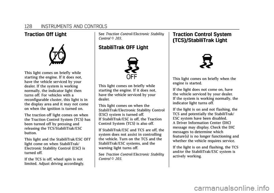 CADILLAC CT6 2020  Owners Manual Cadillac CT6 Owner Manual (GMNA-Localizing-U.S./Canada-13566829) -
2020 - CRC - 6/11/19
128 INSTRUMENTS AND CONTROLS
Traction Off Light
This light comes on briefly while
starting the engine. If it doe