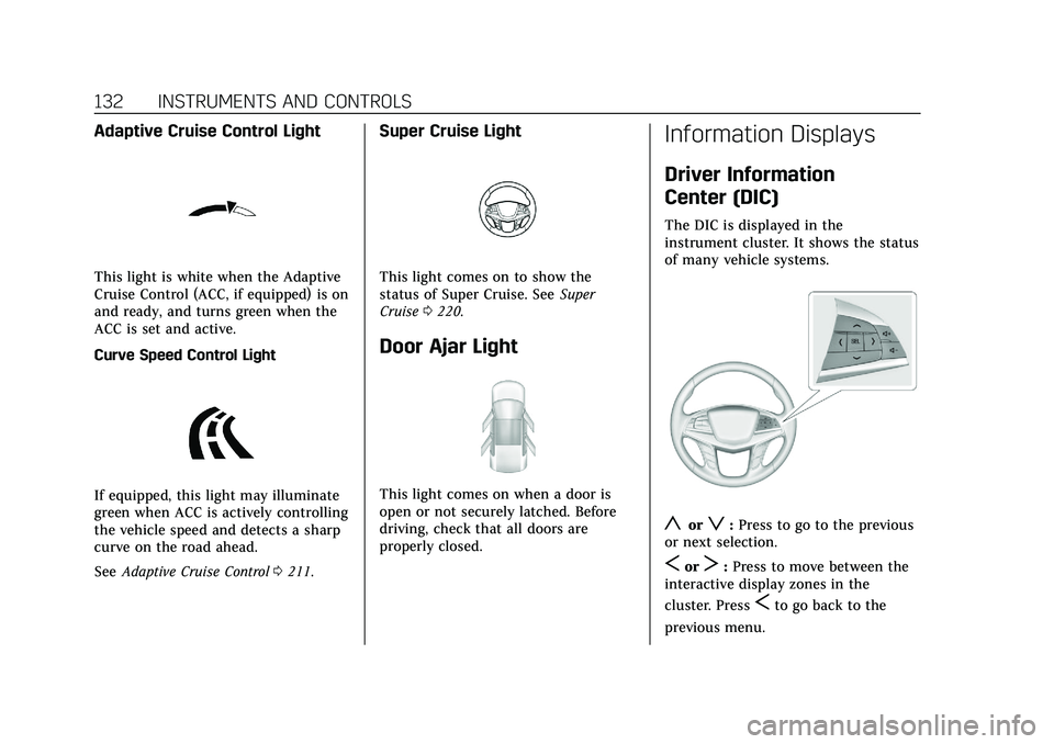 CADILLAC CT6 2020 Owners Guide Cadillac CT6 Owner Manual (GMNA-Localizing-U.S./Canada-13566829) -
2020 - CRC - 6/11/19
132 INSTRUMENTS AND CONTROLS
Adaptive Cruise Control Light
This light is white when the Adaptive
Cruise Control CADILLAC CT6 2020 Owners Guide Cadillac CT6 Owner Manual (GMNA-Localizing-U.S./Canada-13566829) -
2020 - CRC - 6/11/19
132 INSTRUMENTS AND CONTROLS
Adaptive Cruise Control Light
This light is white when the Adaptive
Cruise Control