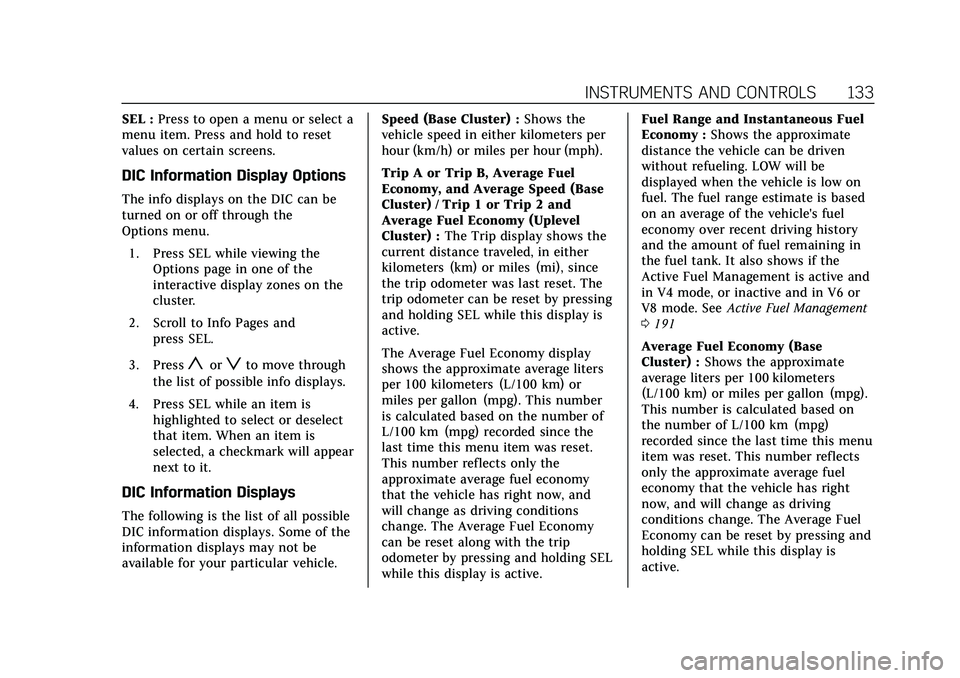 CADILLAC CT6 2020 Owners Guide Cadillac CT6 Owner Manual (GMNA-Localizing-U.S./Canada-13566829) -
2020 - CRC - 6/11/19
INSTRUMENTS AND CONTROLS 133
SEL :Press to open a menu or select a
menu item. Press and hold to reset
values on CADILLAC CT6 2020 Owners Guide Cadillac CT6 Owner Manual (GMNA-Localizing-U.S./Canada-13566829) -
2020 - CRC - 6/11/19
INSTRUMENTS AND CONTROLS 133
SEL :Press to open a menu or select a
menu item. Press and hold to reset
values on