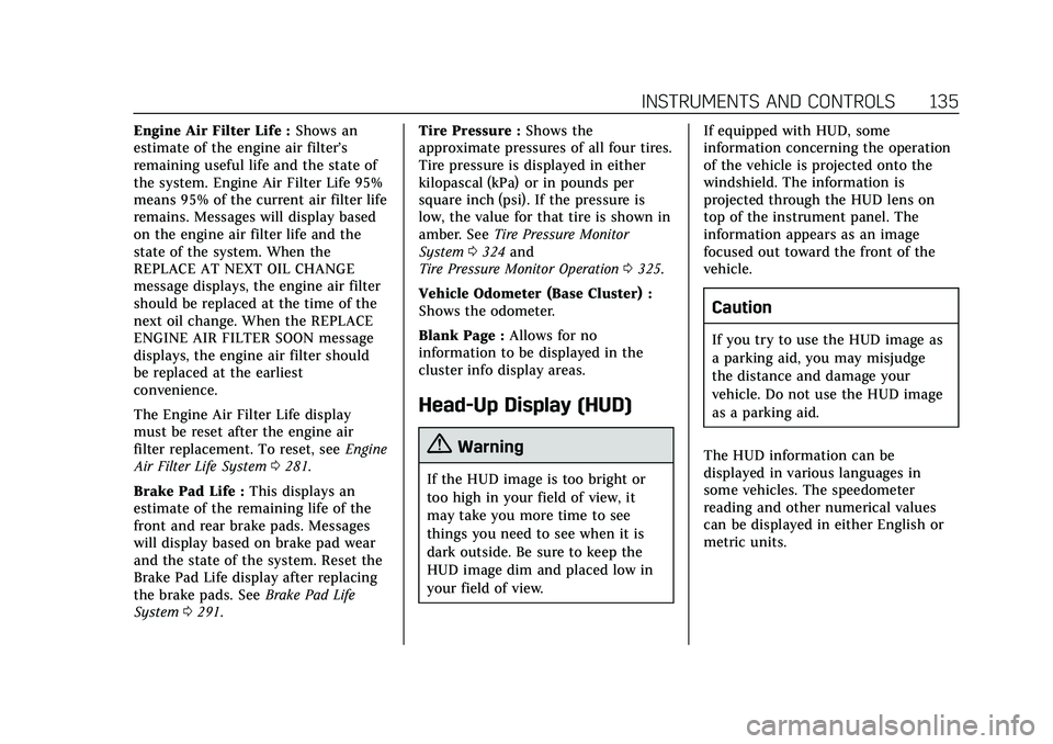 CADILLAC CT6 2020 Owners Guide Cadillac CT6 Owner Manual (GMNA-Localizing-U.S./Canada-13566829) -
2020 - CRC - 6/11/19
INSTRUMENTS AND CONTROLS 135
Engine Air Filter Life :Shows an
estimate of the engine air filter’s
remaining us CADILLAC CT6 2020 Owners Guide Cadillac CT6 Owner Manual (GMNA-Localizing-U.S./Canada-13566829) -
2020 - CRC - 6/11/19
INSTRUMENTS AND CONTROLS 135
Engine Air Filter Life :Shows an
estimate of the engine air filter’s
remaining us