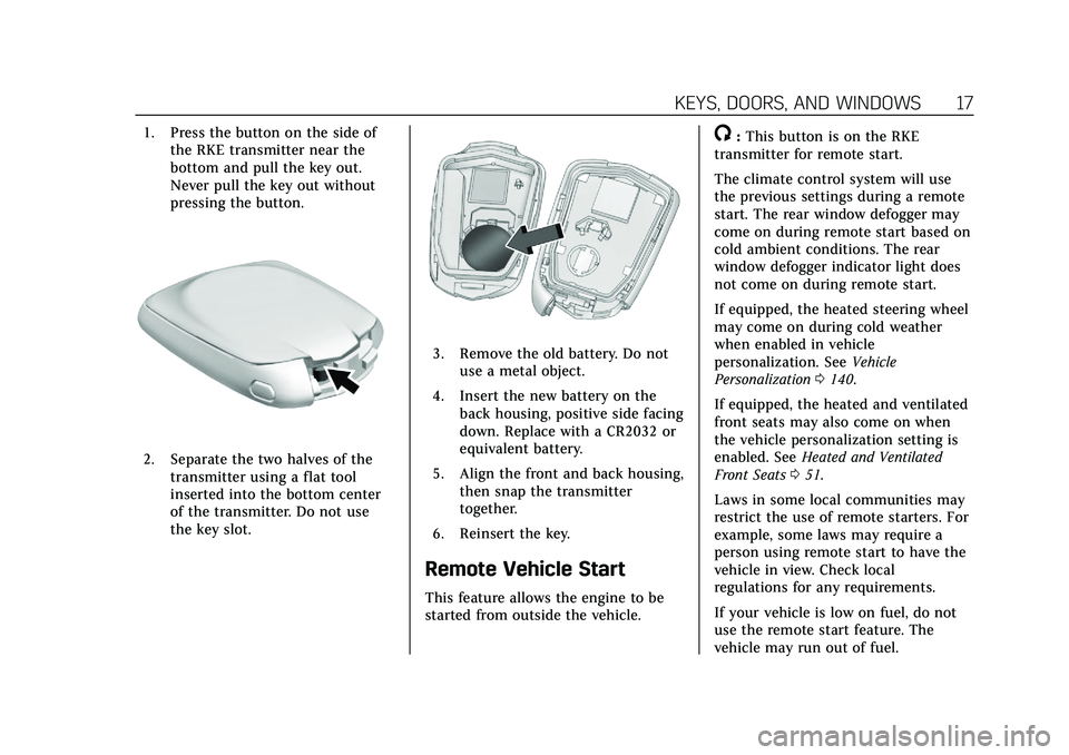 CADILLAC CT6 2020  Owners Manual Cadillac CT6 Owner Manual (GMNA-Localizing-U.S./Canada-13566829) -
2020 - CRC - 6/11/19
KEYS, DOORS, AND WINDOWS 17
1. Press the button on the side ofthe RKE transmitter near the
bottom and pull the k