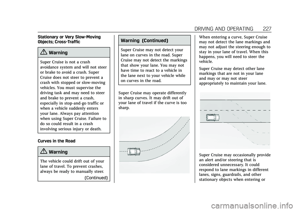 CADILLAC CT6 2020 Owners Guide Cadillac CT6 Owner Manual (GMNA-Localizing-U.S./Canada-13566829) -
2020 - CRC - 6/14/19
DRIVING AND OPERATING 227
Stationary or Very Slow-Moving
Objects; Cross-Traffic
{Warning
Super Cruise is not a c CADILLAC CT6 2020 Owners Guide Cadillac CT6 Owner Manual (GMNA-Localizing-U.S./Canada-13566829) -
2020 - CRC - 6/14/19
DRIVING AND OPERATING 227
Stationary or Very Slow-Moving
Objects; Cross-Traffic
{Warning
Super Cruise is not a c