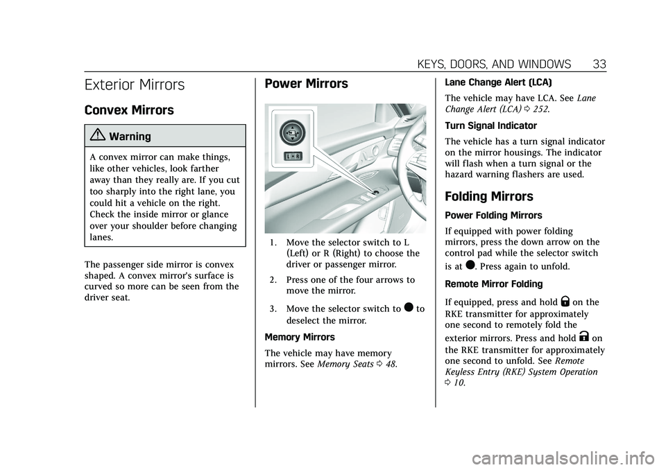 CADILLAC CT6 2020  Owners Manual Cadillac CT6 Owner Manual (GMNA-Localizing-U.S./Canada-13566829) -
2020 - CRC - 6/11/19
KEYS, DOORS, AND WINDOWS 33
Exterior Mirrors
Convex Mirrors
{Warning
A convex mirror can make things,
like other