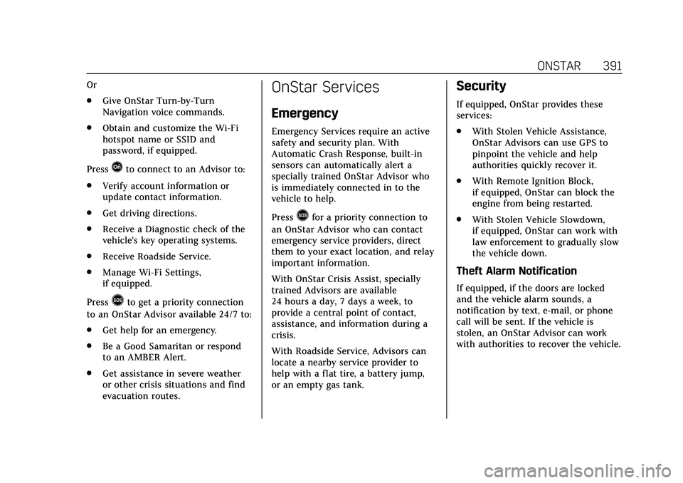 CADILLAC CT6 2020 Workshop Manual Cadillac CT6 Owner Manual (GMNA-Localizing-U.S./Canada-13566829) -
2020 - CRC - 6/11/19
ONSTAR 391
Or
.Give OnStar Turn-by-Turn
Navigation voice commands.
. Obtain and customize the Wi-Fi
hotspot name CADILLAC CT6 2020 Workshop Manual Cadillac CT6 Owner Manual (GMNA-Localizing-U.S./Canada-13566829) -
2020 - CRC - 6/11/19
ONSTAR 391
Or
.Give OnStar Turn-by-Turn
Navigation voice commands.
. Obtain and customize the Wi-Fi
hotspot name