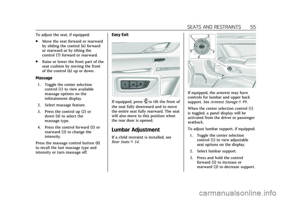 CADILLAC CT6 2020 User Guide Cadillac CT6 Owner Manual (GMNA-Localizing-U.S./Canada-13566829) -
2020 - CRC - 6/11/19
SEATS AND RESTRAINTS 55
To adjust the seat, if equipped:
.Move the seat forward or rearward
by sliding the contr CADILLAC CT6 2020 User Guide Cadillac CT6 Owner Manual (GMNA-Localizing-U.S./Canada-13566829) -
2020 - CRC - 6/11/19
SEATS AND RESTRAINTS 55
To adjust the seat, if equipped:
.Move the seat forward or rearward
by sliding the contr