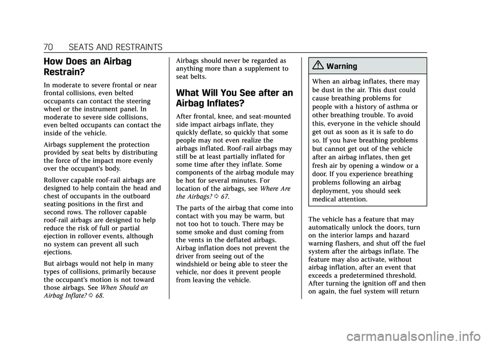 CADILLAC CT6 2020  Owners Manual Cadillac CT6 Owner Manual (GMNA-Localizing-U.S./Canada-13566829) -
2020 - CRC - 6/11/19
70 SEATS AND RESTRAINTS
How Does an Airbag
Restrain?
In moderate to severe frontal or near
frontal collisions, e