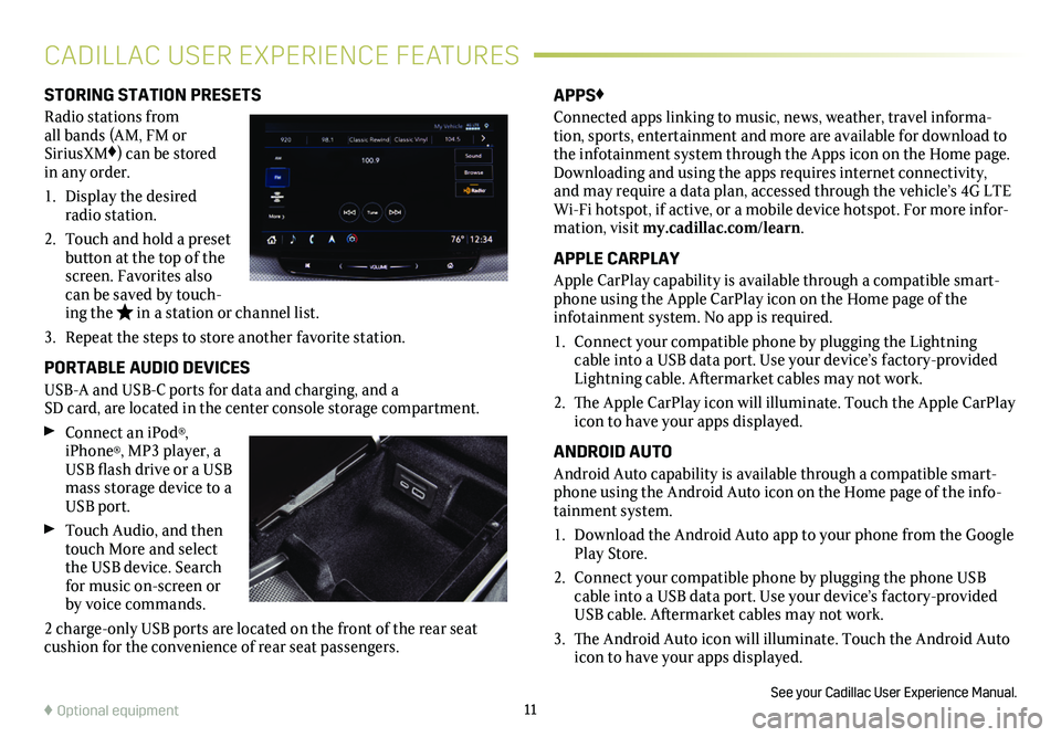 CADILLAC CT6 2020  Convenience & Personalization Guide 11
STORING STATION PRESETS
Radio stations from all bands (AM, FM or SiriusXM♦) can be stored in any order. 
1. Display the desired radio station.
2. Touch and hold a preset button at the top of the 