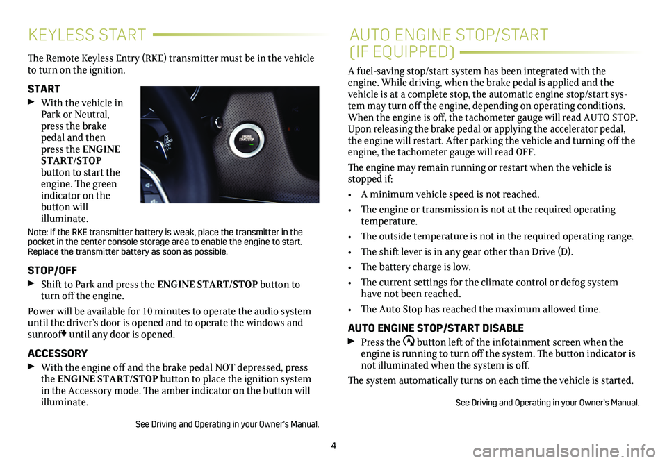 CADILLAC CT6 2020  Convenience & Personalization Guide 4
KEYLESS STARTAUTO ENGINE STOP/START  
(IF EQUIPPED)The Remote Keyless Entry (RKE) transmitter must be in the vehicle to turn on the ignition.
START  With the vehicle in Park or Neutral, press the br