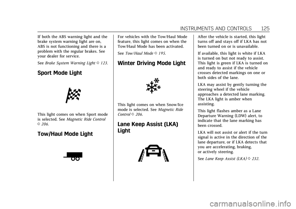 CADILLAC ESCALADE 2020  Owners Manual Cadillac Escalade Owner Manual (GMNA-Localizing-U.S./Canada/Mexico-
13566588) - 2020 - CRC - 4/24/19
INSTRUMENTS AND CONTROLS 125
If both the ABS warning light and the
brake system warning light are o