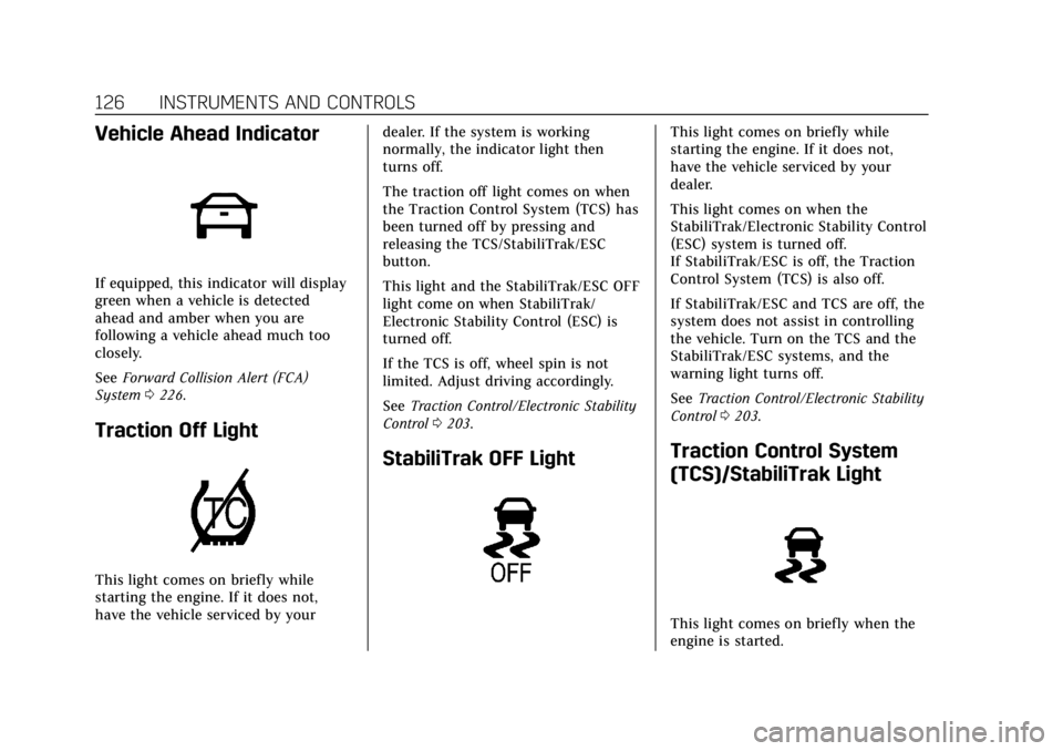 CADILLAC ESCALADE 2020  Owners Manual Cadillac Escalade Owner Manual (GMNA-Localizing-U.S./Canada/Mexico-
13566588) - 2020 - CRC - 4/24/19
126 INSTRUMENTS AND CONTROLS
Vehicle Ahead Indicator
If equipped, this indicator will display
green