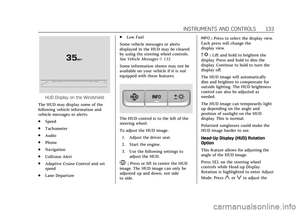 CADILLAC ESCALADE 2020  Owners Manual Cadillac Escalade Owner Manual (GMNA-Localizing-U.S./Canada/Mexico-
13566588) - 2020 - CRC - 4/24/19
INSTRUMENTS AND CONTROLS 133
HUD Display on the Windshield
The HUD may display some of the
followin