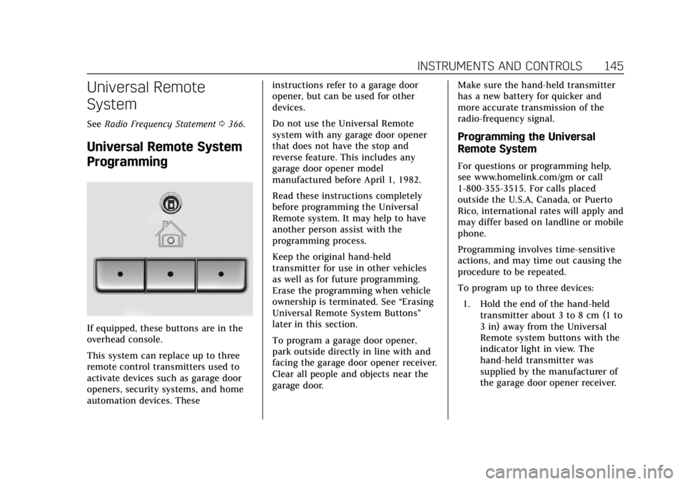 CADILLAC ESCALADE 2020  Owners Manual Cadillac Escalade Owner Manual (GMNA-Localizing-U.S./Canada/Mexico-
13566588) - 2020 - CRC - 4/24/19
INSTRUMENTS AND CONTROLS 145
Universal Remote
System
SeeRadio Frequency Statement 0366.
Universal R