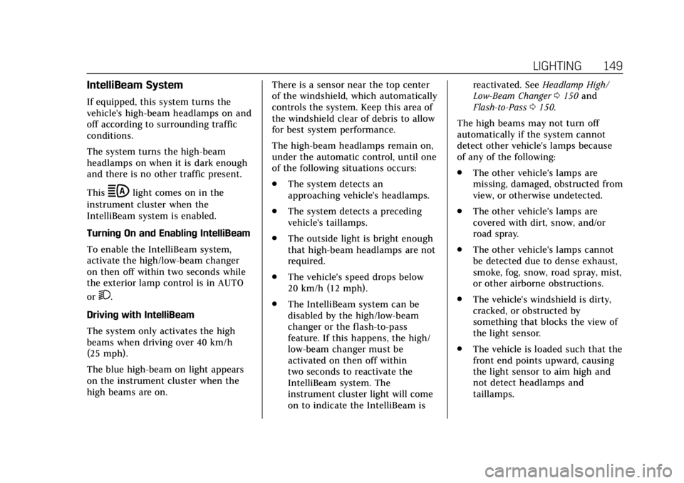 CADILLAC ESCALADE 2020  Owners Manual Cadillac Escalade Owner Manual (GMNA-Localizing-U.S./Canada/Mexico-
13566588) - 2020 - CRC - 4/24/19
LIGHTING 149
IntelliBeam System
If equipped, this system turns the
vehicle's high-beam headlamp