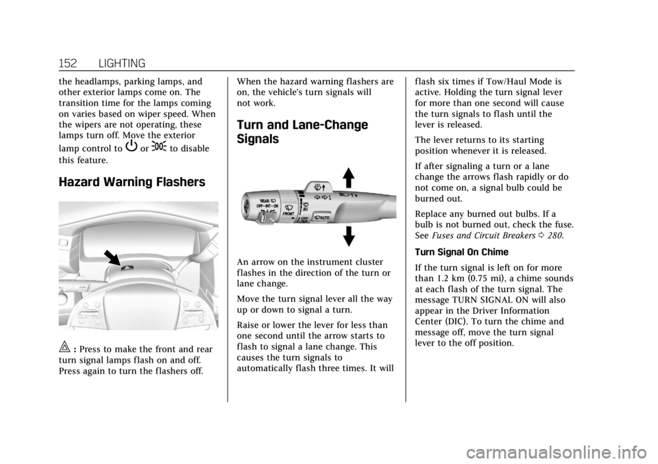 CADILLAC ESCALADE 2020  Owners Manual Cadillac Escalade Owner Manual (GMNA-Localizing-U.S./Canada/Mexico-
13566588) - 2020 - CRC - 4/24/19
152 LIGHTING
the headlamps, parking lamps, and
other exterior lamps come on. The
transition time fo