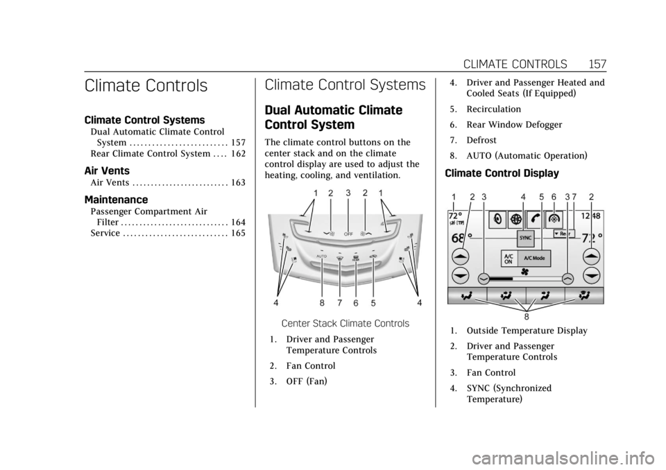 CADILLAC ESCALADE 2020  Owners Manual Cadillac Escalade Owner Manual (GMNA-Localizing-U.S./Canada/Mexico-
13566588) - 2020 - CRC - 4/24/19
CLIMATE CONTROLS 157
Climate Controls
Climate Control Systems
Dual Automatic Climate ControlSystem 