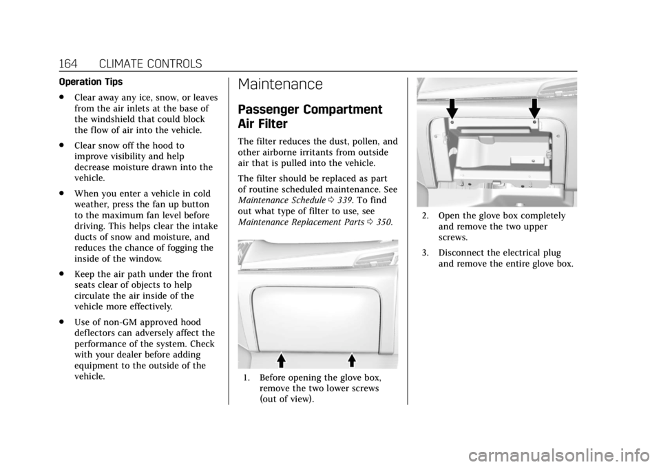 CADILLAC ESCALADE 2020  Owners Manual Cadillac Escalade Owner Manual (GMNA-Localizing-U.S./Canada/Mexico-
13566588) - 2020 - CRC - 4/24/19
164 CLIMATE CONTROLS
Operation Tips
.Clear away any ice, snow, or leaves
from the air inlets at the