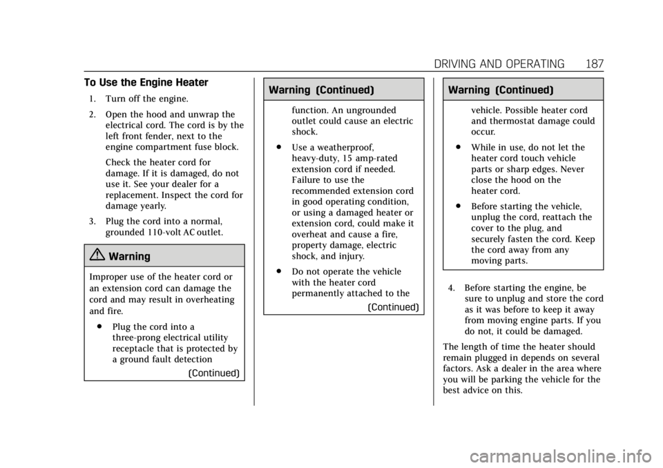 CADILLAC ESCALADE 2020  Owners Manual Cadillac Escalade Owner Manual (GMNA-Localizing-U.S./Canada/Mexico-
13566588) - 2020 - CRC - 4/24/19
DRIVING AND OPERATING 187
To Use the Engine Heater
1. Turn off the engine.
2. Open the hood and unw