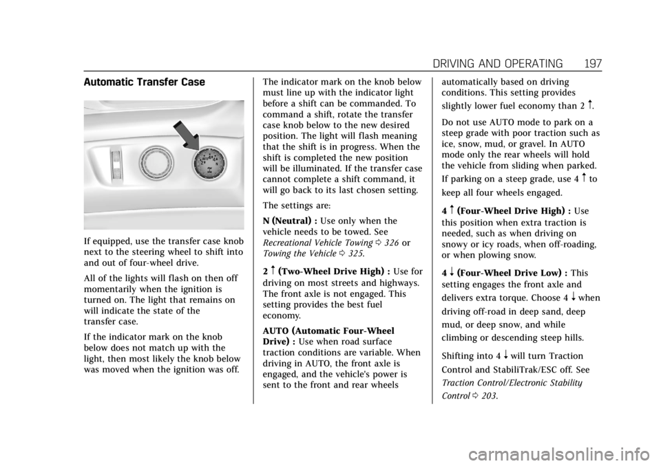 CADILLAC ESCALADE 2020 Owners Manual Cadillac Escalade Owner Manual (GMNA-Localizing-U.S./Canada/Mexico-
13566588) - 2020 - CRC - 4/24/19
DRIVING AND OPERATING 197
Automatic Transfer Case
If equipped, use the transfer case knob
next to t CADILLAC ESCALADE 2020 Owners Manual Cadillac Escalade Owner Manual (GMNA-Localizing-U.S./Canada/Mexico-
13566588) - 2020 - CRC - 4/24/19
DRIVING AND OPERATING 197
Automatic Transfer Case
If equipped, use the transfer case knob
next to t
