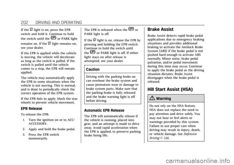 CADILLAC ESCALADE 2020 Service Manual Cadillac Escalade Owner Manual (GMNA-Localizing-U.S./Canada/Mexico-
13566588) - 2020 - CRC - 4/24/19
202 DRIVING AND OPERATING
If the8light is on, press the EPB
switch and hold it. Continue to hold
th CADILLAC ESCALADE 2020 Service Manual Cadillac Escalade Owner Manual (GMNA-Localizing-U.S./Canada/Mexico-
13566588) - 2020 - CRC - 4/24/19
202 DRIVING AND OPERATING
If the8light is on, press the EPB
switch and hold it. Continue to hold
th