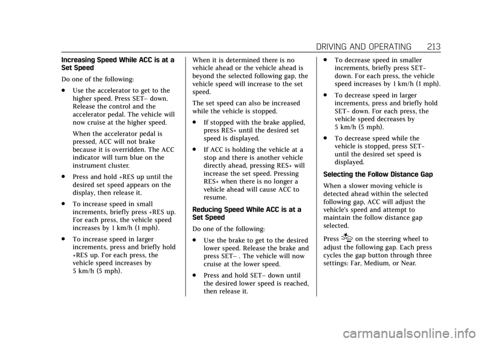 CADILLAC ESCALADE 2020  Owners Manual Cadillac Escalade Owner Manual (GMNA-Localizing-U.S./Canada/Mexico-
13566588) - 2020 - CRC - 4/24/19
DRIVING AND OPERATING 213
Increasing Speed While ACC is at a
Set Speed
Do one of the following:
.Us