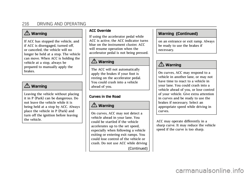 CADILLAC ESCALADE 2020  Owners Manual Cadillac Escalade Owner Manual (GMNA-Localizing-U.S./Canada/Mexico-
13566588) - 2020 - CRC - 4/24/19
216 DRIVING AND OPERATING
{Warning
If ACC has stopped the vehicle, and
if ACC is disengaged, turned