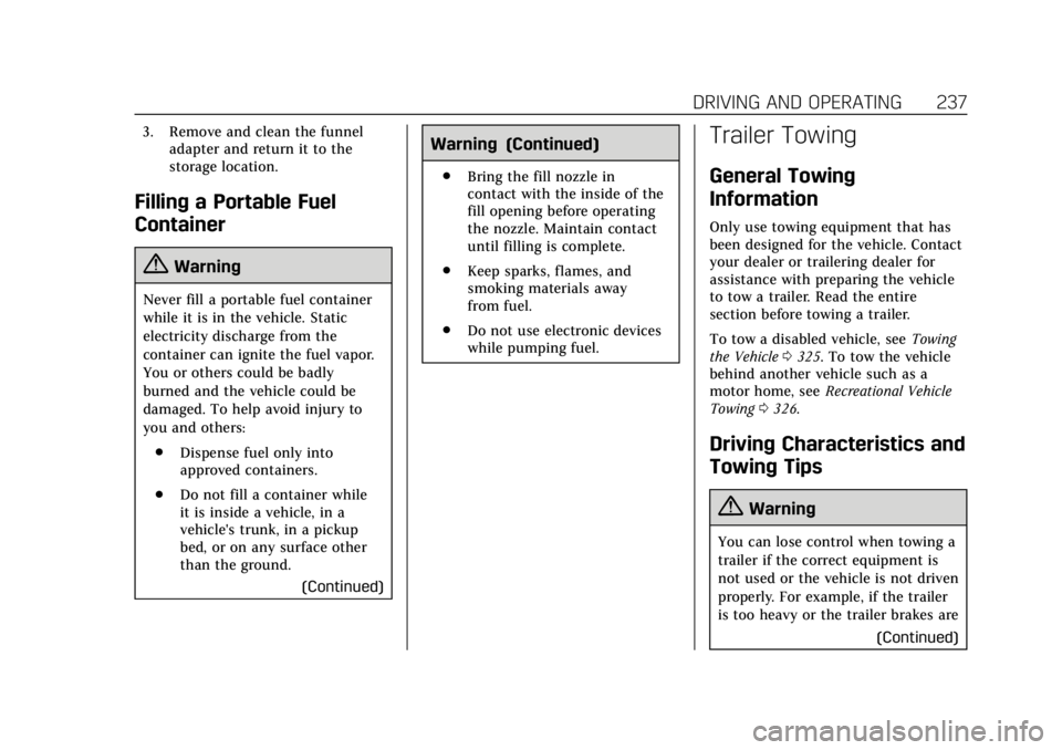CADILLAC ESCALADE 2020 Service Manual Cadillac Escalade Owner Manual (GMNA-Localizing-U.S./Canada/Mexico-
13566588) - 2020 - CRC - 4/24/19
DRIVING AND OPERATING 237
3. Remove and clean the funneladapter and return it to the
storage locati CADILLAC ESCALADE 2020 Service Manual Cadillac Escalade Owner Manual (GMNA-Localizing-U.S./Canada/Mexico-
13566588) - 2020 - CRC - 4/24/19
DRIVING AND OPERATING 237
3. Remove and clean the funneladapter and return it to the
storage locati