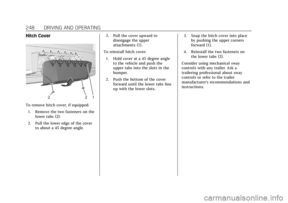CADILLAC ESCALADE 2020 Owners Manual Cadillac Escalade Owner Manual (GMNA-Localizing-U.S./Canada/Mexico-
13566588) - 2020 - CRC - 4/24/19
248 DRIVING AND OPERATING
Hitch Cover
To remove hitch cover, if equipped:1. Remove the two fastener CADILLAC ESCALADE 2020 Owners Manual Cadillac Escalade Owner Manual (GMNA-Localizing-U.S./Canada/Mexico-
13566588) - 2020 - CRC - 4/24/19
248 DRIVING AND OPERATING
Hitch Cover
To remove hitch cover, if equipped:1. Remove the two fastener