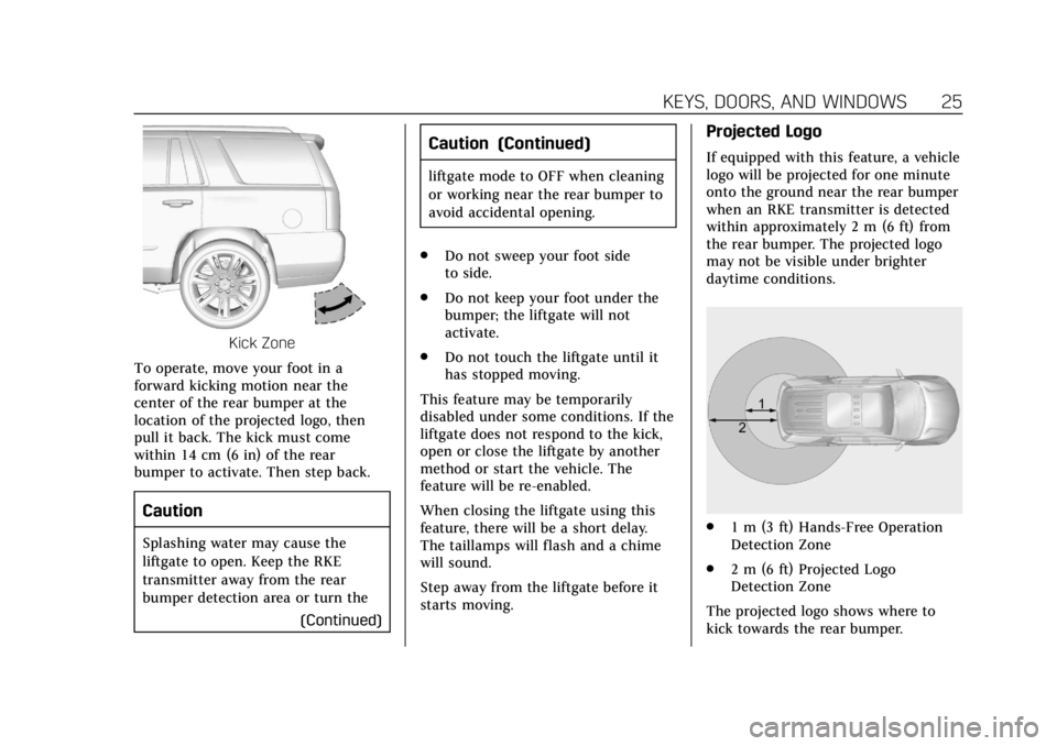 CADILLAC ESCALADE 2020 Owners Guide Cadillac Escalade Owner Manual (GMNA-Localizing-U.S./Canada/Mexico-
13566588) - 2020 - CRC - 4/24/19
KEYS, DOORS, AND WINDOWS 25
Kick Zone
To operate, move your foot in a
forward kicking motion near t