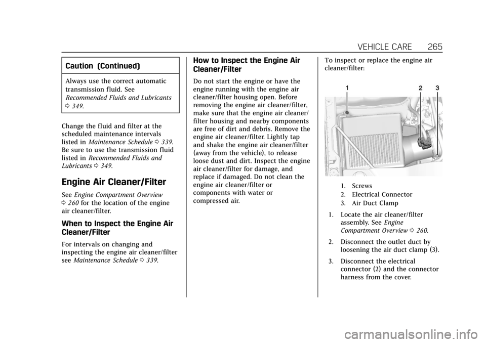 CADILLAC ESCALADE 2020  Owners Manual Cadillac Escalade Owner Manual (GMNA-Localizing-U.S./Canada/Mexico-
13566588) - 2020 - CRC - 4/24/19
VEHICLE CARE 265
Caution (Continued)
Always use the correct automatic
transmission fluid. See
Recom