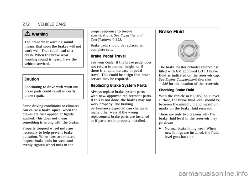 CADILLAC ESCALADE 2020  Owners Manual Cadillac Escalade Owner Manual (GMNA-Localizing-U.S./Canada/Mexico-
13566588) - 2020 - CRC - 4/24/19
272 VEHICLE CARE
{Warning
The brake wear warning sound
means that soon the brakes will not
work wel