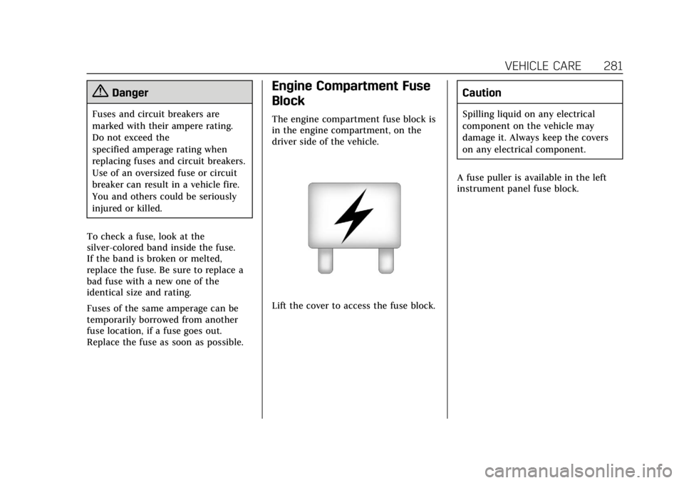 CADILLAC ESCALADE 2020  Owners Manual Cadillac Escalade Owner Manual (GMNA-Localizing-U.S./Canada/Mexico-
13566588) - 2020 - CRC - 4/24/19
VEHICLE CARE 281
{Danger
Fuses and circuit breakers are
marked with their ampere rating.
Do not exc