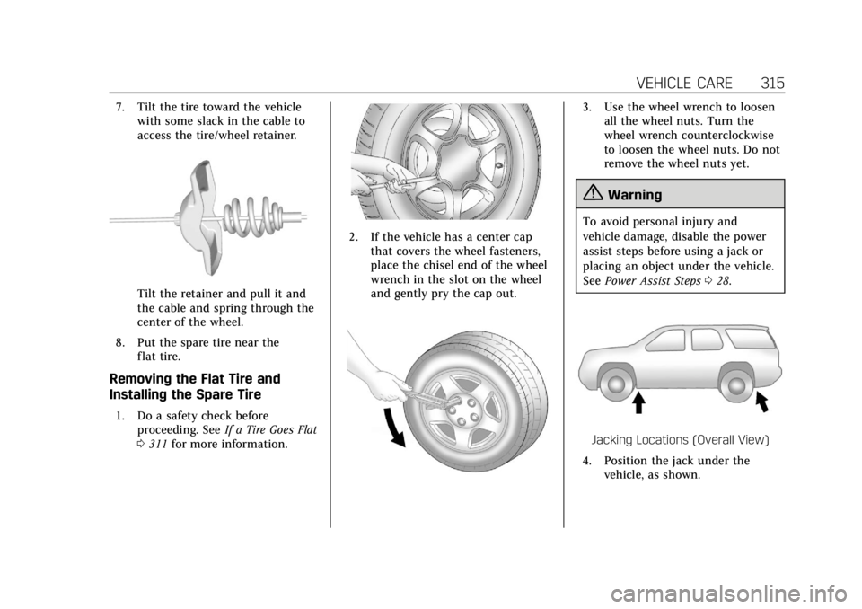 CADILLAC ESCALADE 2020  Owners Manual Cadillac Escalade Owner Manual (GMNA-Localizing-U.S./Canada/Mexico-
13566588) - 2020 - CRC - 4/24/19
VEHICLE CARE 315
7. Tilt the tire toward the vehiclewith some slack in the cable to
access the tire