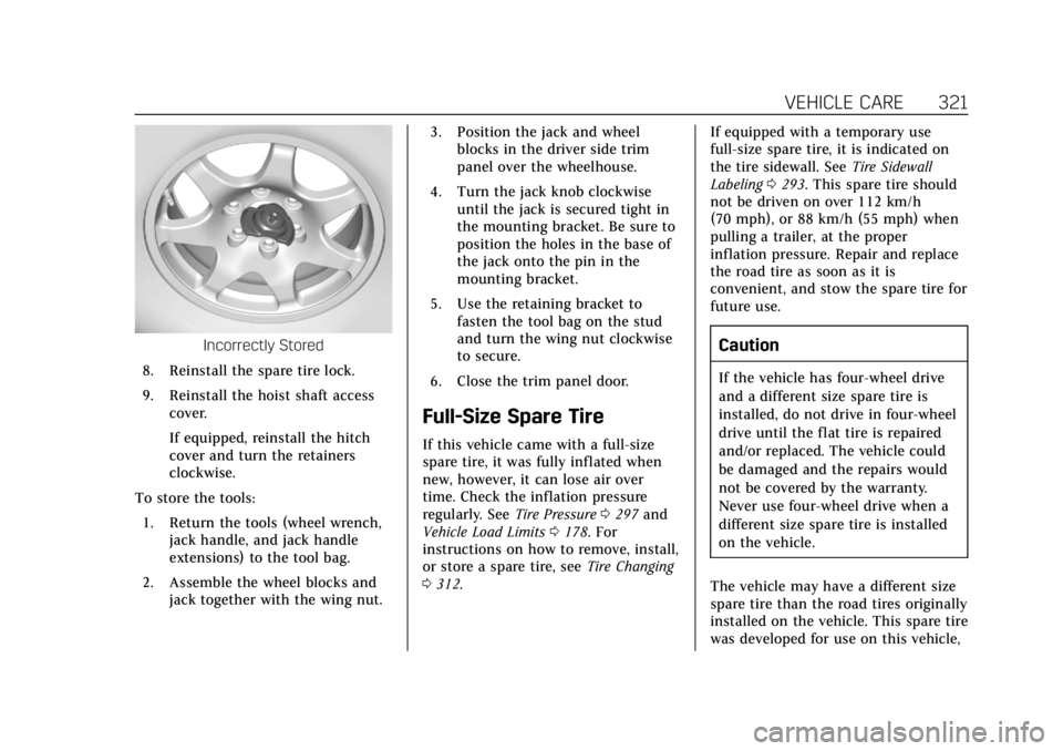 CADILLAC ESCALADE 2020 User Guide Cadillac Escalade Owner Manual (GMNA-Localizing-U.S./Canada/Mexico-
13566588) - 2020 - CRC - 4/24/19
VEHICLE CARE 321
Incorrectly Stored
8. Reinstall the spare tire lock.
9. Reinstall the hoist shaft CADILLAC ESCALADE 2020 User Guide Cadillac Escalade Owner Manual (GMNA-Localizing-U.S./Canada/Mexico-
13566588) - 2020 - CRC - 4/24/19
VEHICLE CARE 321
Incorrectly Stored
8. Reinstall the spare tire lock.
9. Reinstall the hoist shaft