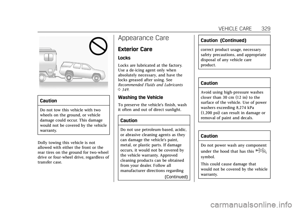CADILLAC ESCALADE 2020  Owners Manual Cadillac Escalade Owner Manual (GMNA-Localizing-U.S./Canada/Mexico-
13566588) - 2020 - CRC - 4/24/19
VEHICLE CARE 329
Caution
Do not tow this vehicle with two
wheels on the ground, or vehicle
damage c