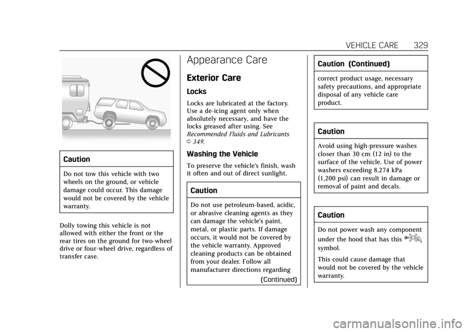 CADILLAC ESCALADE 2020 Owners Manual Cadillac Escalade Owner Manual (GMNA-Localizing-U.S./Canada/Mexico-
13566588) - 2020 - CRC - 4/24/19
VEHICLE CARE 329
Caution
Do not tow this vehicle with two
wheels on the ground, or vehicle
damage c CADILLAC ESCALADE 2020 Owners Manual Cadillac Escalade Owner Manual (GMNA-Localizing-U.S./Canada/Mexico-
13566588) - 2020 - CRC - 4/24/19
VEHICLE CARE 329
Caution
Do not tow this vehicle with two
wheels on the ground, or vehicle
damage c