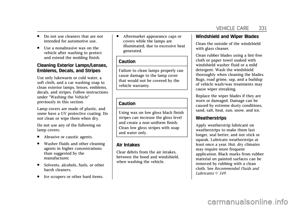 CADILLAC ESCALADE 2020 Owners Manual Cadillac Escalade Owner Manual (GMNA-Localizing-U.S./Canada/Mexico-
13566588) - 2020 - CRC - 4/24/19
VEHICLE CARE 331
.Do not use cleaners that are not
intended for automotive use.
. Use a nonabrasive CADILLAC ESCALADE 2020 Owners Manual Cadillac Escalade Owner Manual (GMNA-Localizing-U.S./Canada/Mexico-
13566588) - 2020 - CRC - 4/24/19
VEHICLE CARE 331
.Do not use cleaners that are not
intended for automotive use.
. Use a nonabrasive