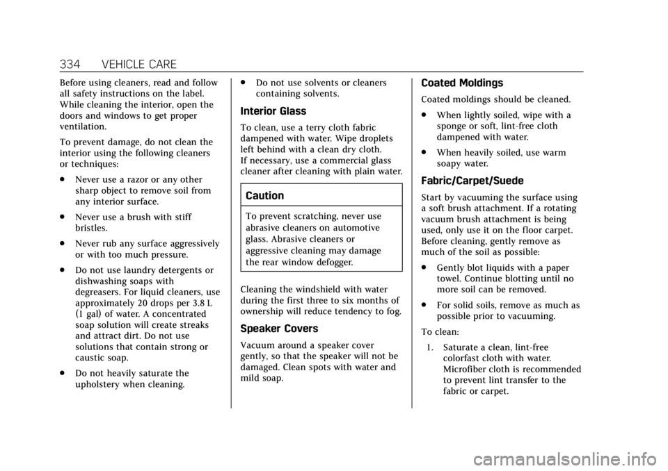 CADILLAC ESCALADE 2020 Owners Manual Cadillac Escalade Owner Manual (GMNA-Localizing-U.S./Canada/Mexico-
13566588) - 2020 - CRC - 4/24/19
334 VEHICLE CARE
Before using cleaners, read and follow
all safety instructions on the label.
While CADILLAC ESCALADE 2020 Owners Manual Cadillac Escalade Owner Manual (GMNA-Localizing-U.S./Canada/Mexico-
13566588) - 2020 - CRC - 4/24/19
334 VEHICLE CARE
Before using cleaners, read and follow
all safety instructions on the label.
While