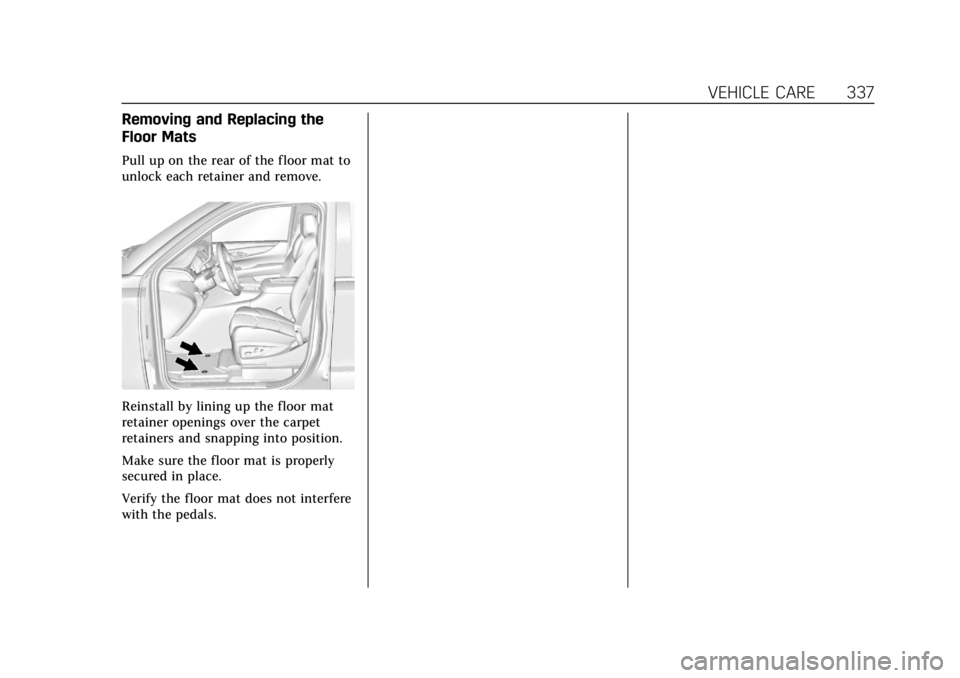 CADILLAC ESCALADE 2020 Workshop Manual Cadillac Escalade Owner Manual (GMNA-Localizing-U.S./Canada/Mexico-
13566588) - 2020 - CRC - 4/24/19
VEHICLE CARE 337
Removing and Replacing the
Floor Mats
Pull up on the rear of the floor mat to
unlo