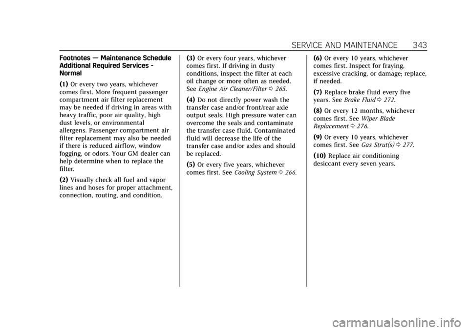 CADILLAC ESCALADE 2020 Owners Manual Cadillac Escalade Owner Manual (GMNA-Localizing-U.S./Canada/Mexico-
13566588) - 2020 - CRC - 4/24/19
SERVICE AND MAINTENANCE 343
Footnotes—Maintenance Schedule
Additional Required Services -
Normal
CADILLAC ESCALADE 2020 Owners Manual Cadillac Escalade Owner Manual (GMNA-Localizing-U.S./Canada/Mexico-
13566588) - 2020 - CRC - 4/24/19
SERVICE AND MAINTENANCE 343
Footnotes—Maintenance Schedule
Additional Required Services -
Normal