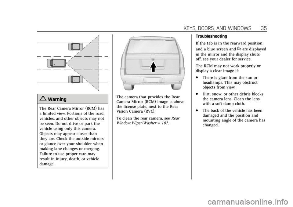 CADILLAC ESCALADE 2020  Owners Manual Cadillac Escalade Owner Manual (GMNA-Localizing-U.S./Canada/Mexico-
13566588) - 2020 - CRC - 4/24/19
KEYS, DOORS, AND WINDOWS 35
{Warning
The Rear Camera Mirror (RCM) has
a limited view. Portions of t