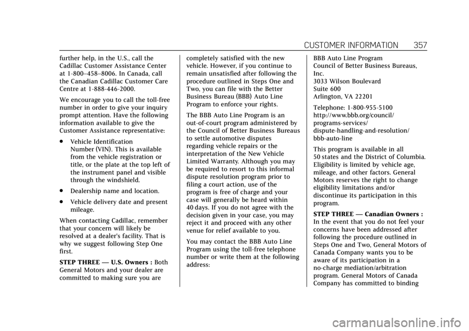 CADILLAC ESCALADE 2020  Owners Manual Cadillac Escalade Owner Manual (GMNA-Localizing-U.S./Canada/Mexico-
13566588) - 2020 - CRC - 4/24/19
CUSTOMER INFORMATION 357
further help, in the U.S., call the
Cadillac Customer Assistance Center
at