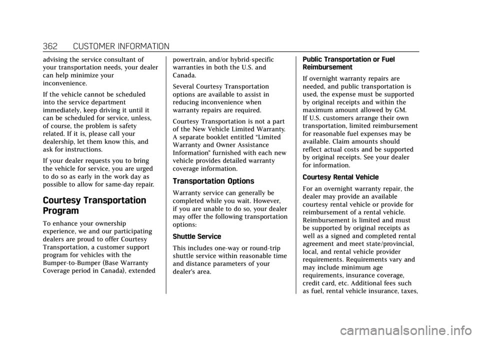 CADILLAC ESCALADE 2020  Owners Manual Cadillac Escalade Owner Manual (GMNA-Localizing-U.S./Canada/Mexico-
13566588) - 2020 - CRC - 4/24/19
362 CUSTOMER INFORMATION
advising the service consultant of
your transportation needs, your dealer
