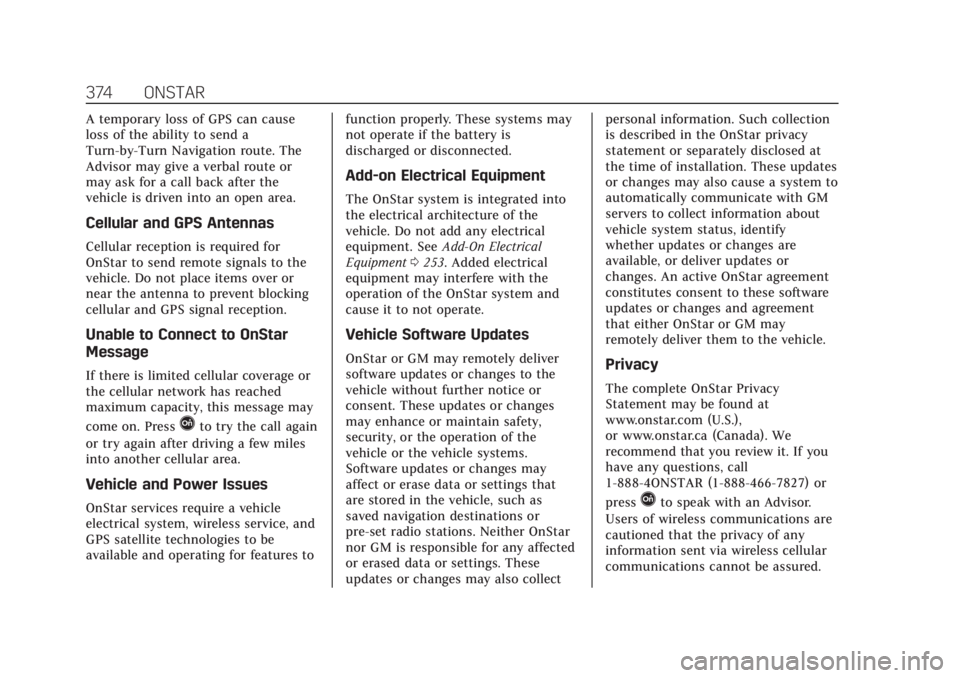 CADILLAC ESCALADE 2020  Owners Manual Cadillac Escalade Owner Manual (GMNA-Localizing-U.S./Canada/Mexico-
13566588) - 2020 - CRC - 4/24/19
374 ONSTAR
A temporary loss of GPS can cause
loss of the ability to send a
Turn-by-Turn Navigation 