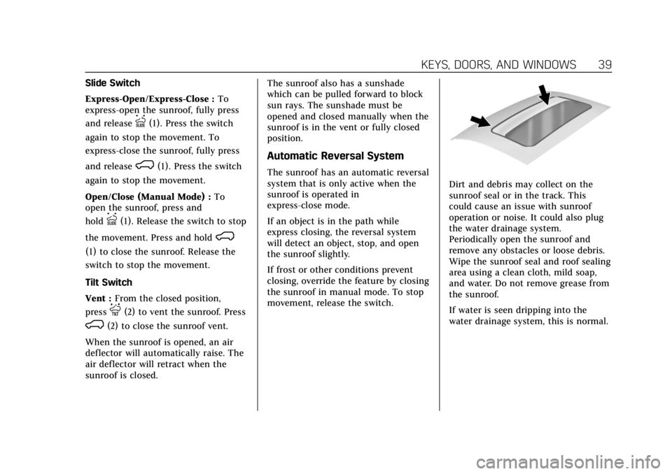 CADILLAC ESCALADE 2020  Owners Manual Cadillac Escalade Owner Manual (GMNA-Localizing-U.S./Canada/Mexico-
13566588) - 2020 - CRC - 4/24/19
KEYS, DOORS, AND WINDOWS 39
Slide Switch
Express-Open/Express-Close :To
express-open the sunroof, f