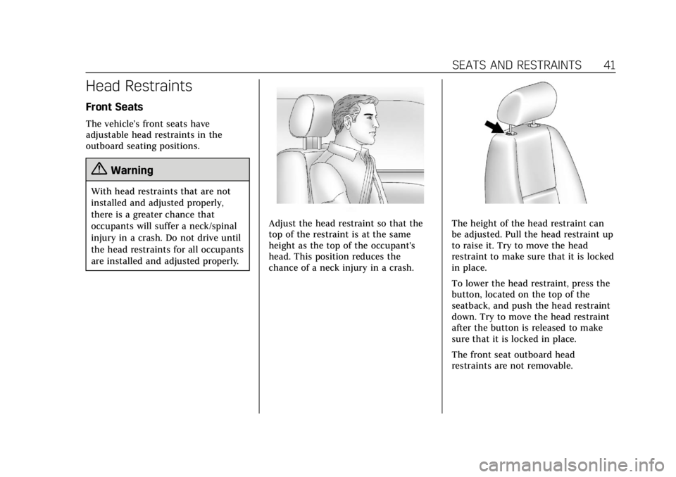 CADILLAC ESCALADE 2020 Owners Guide Cadillac Escalade Owner Manual (GMNA-Localizing-U.S./Canada/Mexico-
13566588) - 2020 - CRC - 4/24/19
SEATS AND RESTRAINTS 41
Head Restraints
Front Seats
The vehicle’s front seats have
adjustable hea CADILLAC ESCALADE 2020 Owners Guide Cadillac Escalade Owner Manual (GMNA-Localizing-U.S./Canada/Mexico-
13566588) - 2020 - CRC - 4/24/19
SEATS AND RESTRAINTS 41
Head Restraints
Front Seats
The vehicle’s front seats have
adjustable hea