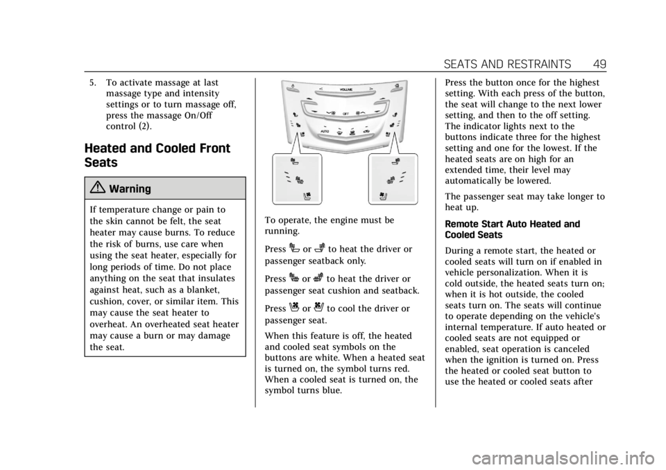 CADILLAC ESCALADE 2020  Owners Manual Cadillac Escalade Owner Manual (GMNA-Localizing-U.S./Canada/Mexico-
13566588) - 2020 - CRC - 4/24/19
SEATS AND RESTRAINTS 49
5. To activate massage at lastmassage type and intensity
settings or to tur